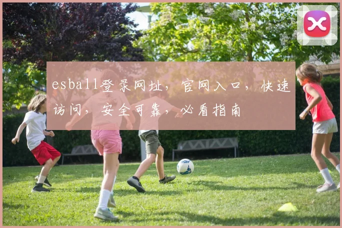 esball登录网址，官网入口，快速访问，安全可靠，必看指南